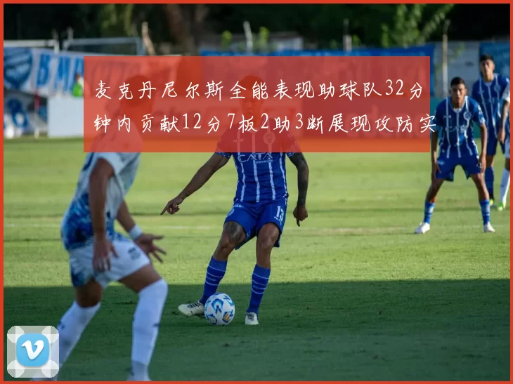 麦克丹尼尔斯全能表现助球队32分钟内贡献12分7板2助3断展现攻防实力