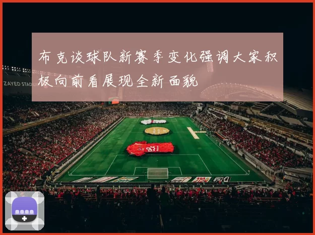 布克谈球队新赛季变化强调大家积极向前看展现全新面貌