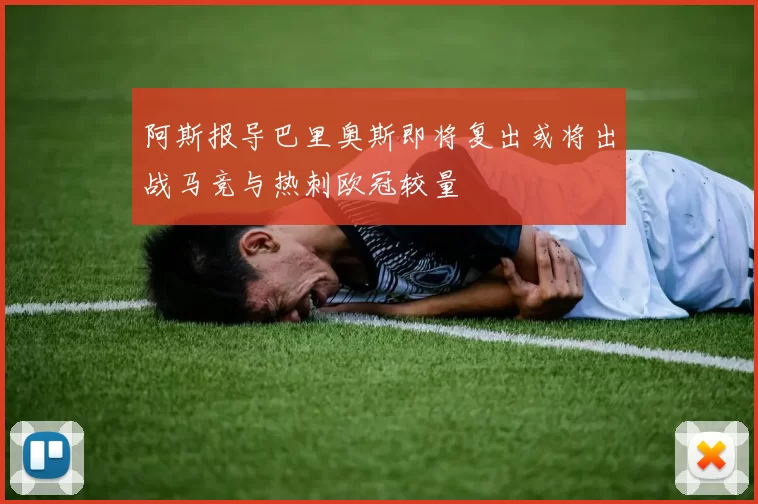 阿斯报导巴里奥斯即将复出或将出战马竞与热刺欧冠较量